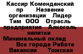 Кассир Коменданский пр.38 › Название организации ­ Лидер Тим, ООО › Отрасль предприятия ­ Алкоголь, напитки › Минимальный оклад ­ 24 700 - Все города Работа » Вакансии   . Томская обл.,Кедровый г.